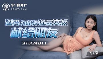 果冻传媒 91BCM011 渣男为借钱迷晕女友献给朋友 小柒