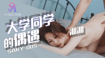 SA国际传媒 SAKY005 大学同学的偶遇 湘湘