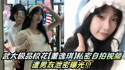 武大极品校花【董逸琪】私密自拍视频遭男友泄密曝光！！