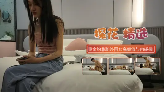 【探花精选】重金约兼职外围女高颜值与肉的碰撞