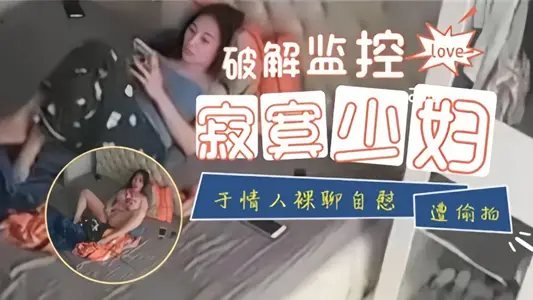 破解监控寂寞少妇与情人裸聊自慰遭偷拍